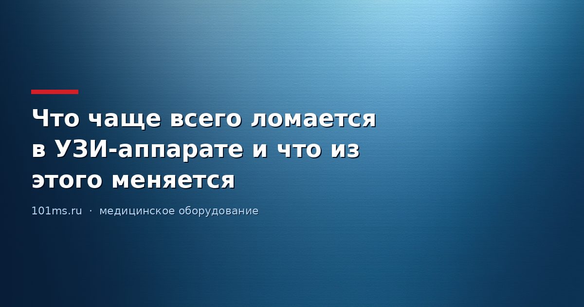 Что чаще всего ломается в УЗИ-аппарате и что из этого меняется