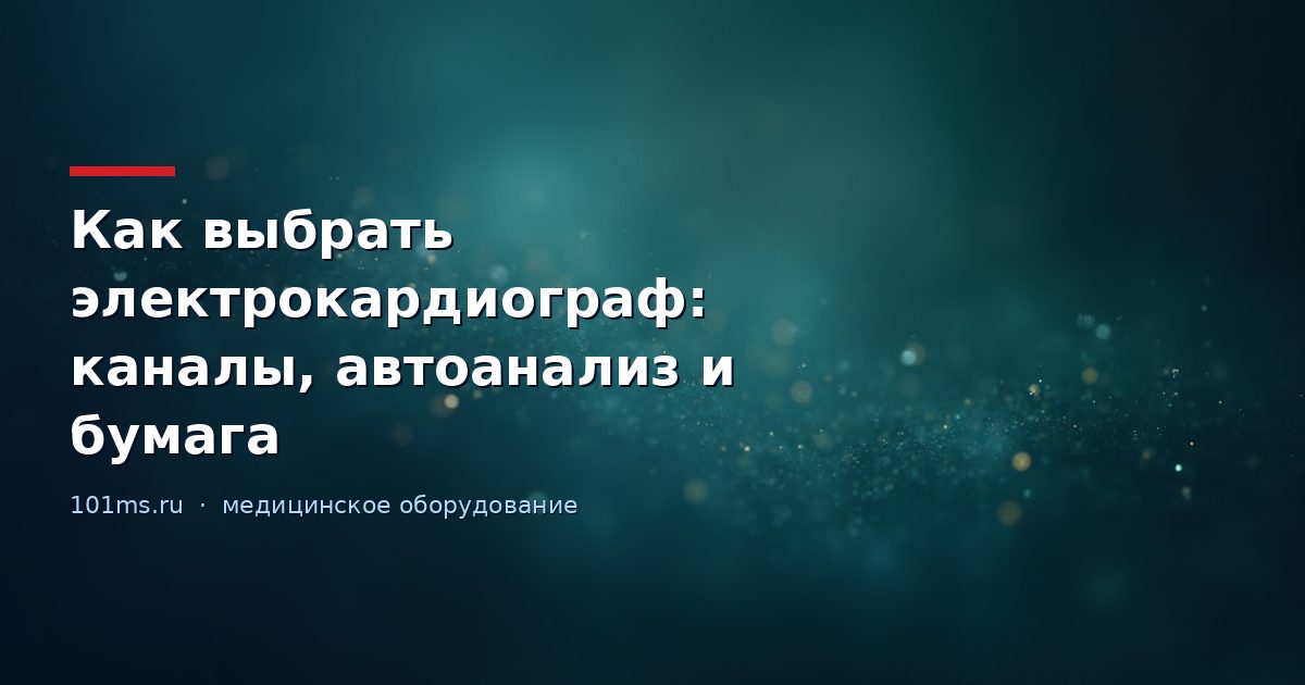 Как выбрать электрокардиограф: каналы, автоанализ и бумага